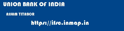 UNION BANK OF INDIA  ASSAM TITABOR    ifsc code